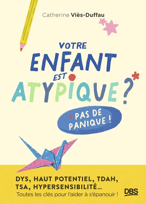 VOTRE ENFANT EST ATYPIQUE ? PAS DE PANIQUE ! - DYS, HAUT POTENTIEL, TDAH, TSA, HYPERSENSIBILITE TOUT