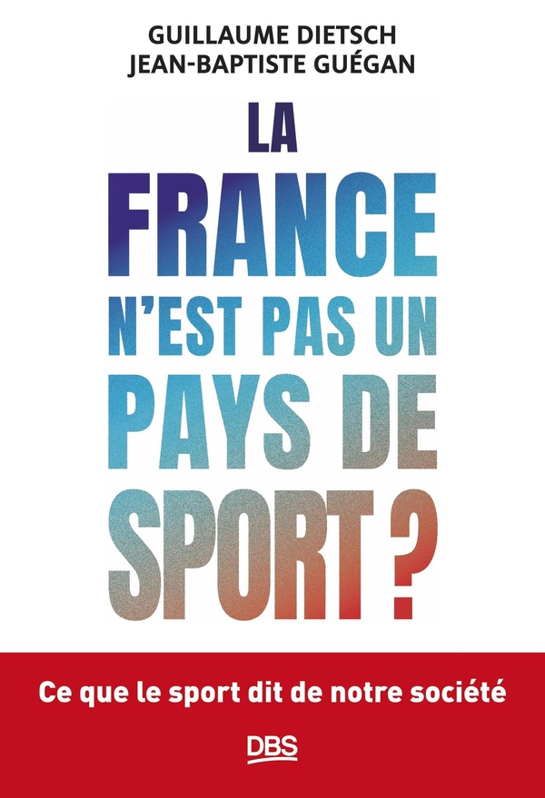LA FRANCE N'EST PAS UN PAYS DE SPORT ? - CE QUE LE SPORT DIT DE NOTRE SOCIETE