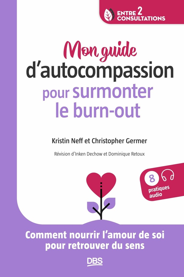 MON GUIDE D'AUTOCOMPASSION POUR SURMONTER LE BURN-OUT - COMMENT NOURRIR L'AMOUR DE SOI POUR RETROUVE
