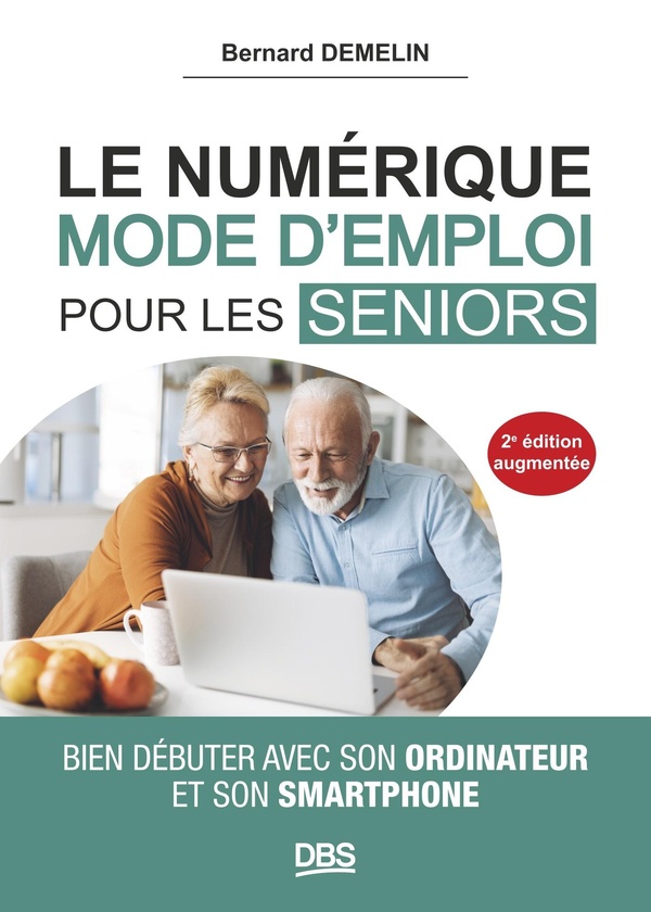 LE NUMERIQUE MODE D'EMPLOI POUR LES SENIORS - BIEN DEBUTER AVEC SON ORDINATEUR ET SON SMARTPHONE