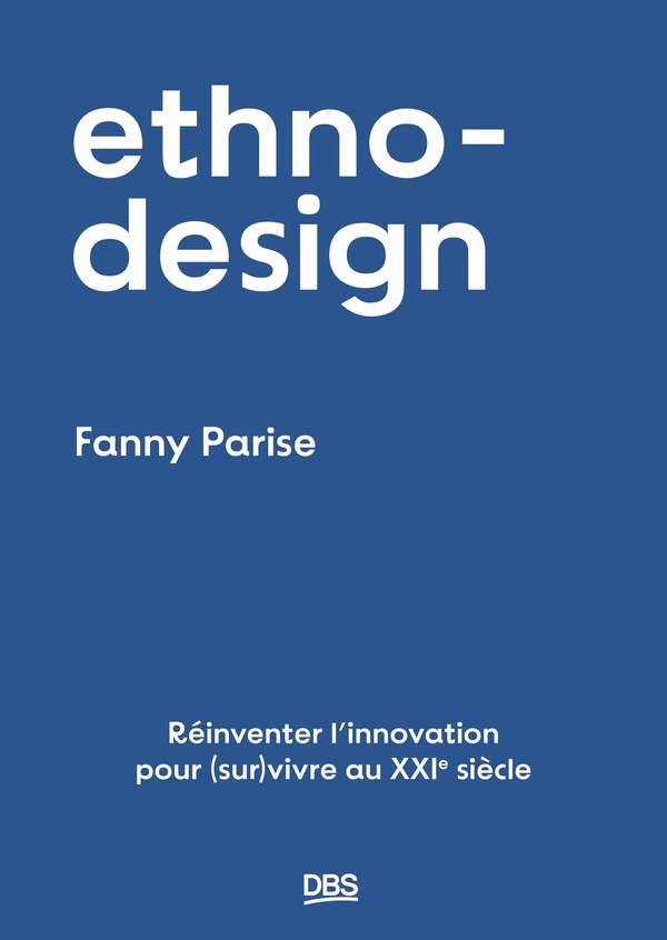 ETHNO-DESIGN - REINVENTER L'INNOVATION POUR (SUR)VIVRE AU XXIE SIECLE