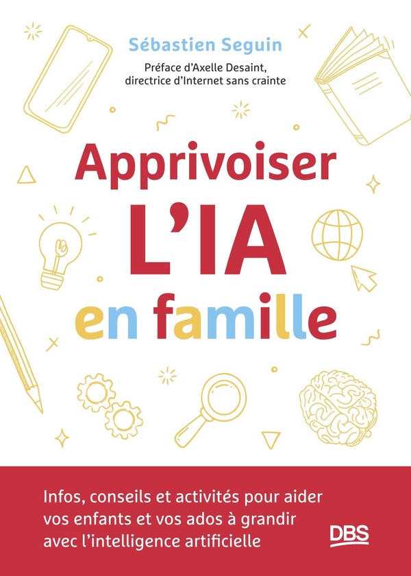 APPRIVOISER L'IA EN FAMILLE - INFOS, CONSEILS ET ACTIVITES POUR AIDER VOS ENFANTS ET VOS ADOS A GRAN