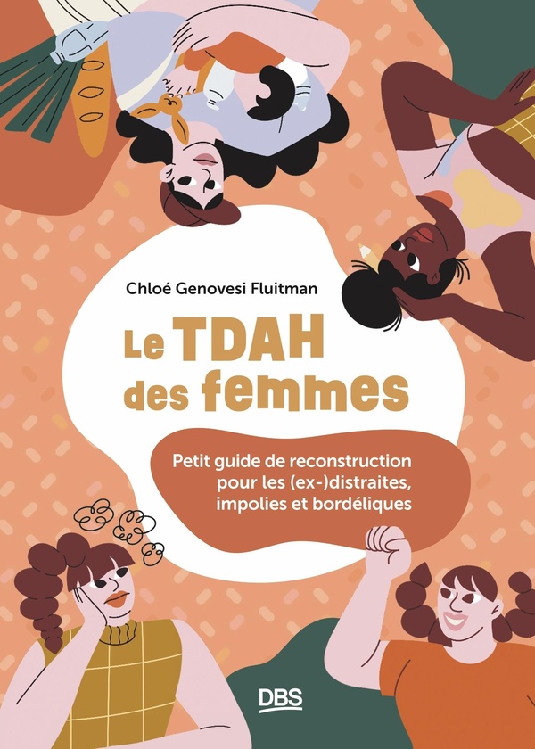 LE TDAH DES FEMMES - PETIT GUIDE DE RECONSTRUCTION POUR LES (EX-)DISTRAITES, IMPOLIES ET BORDELIQUES