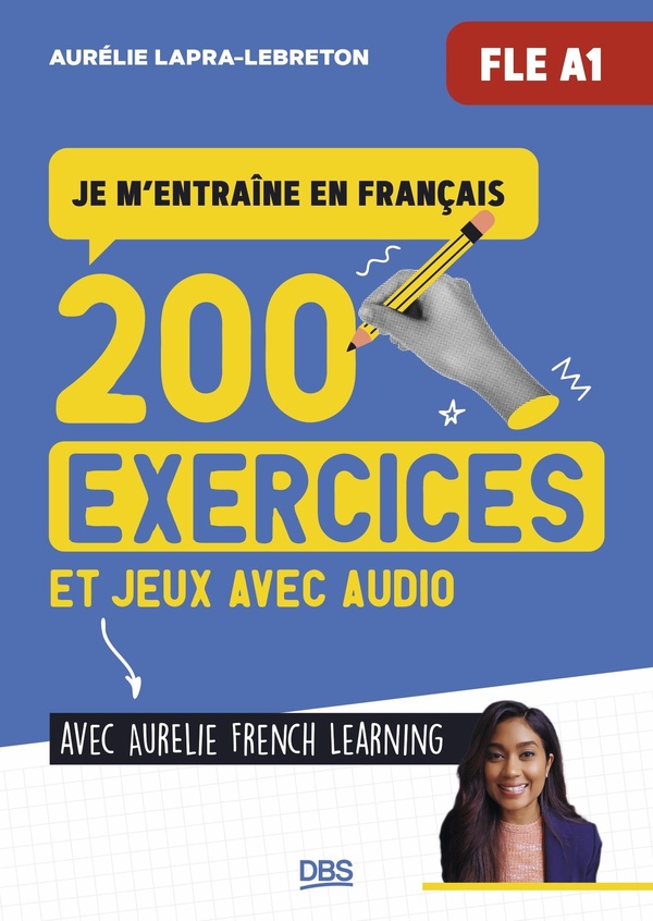JE M'ENTRAINE EN FRANCAIS (FLE A1) AVEC AURELIE FRENCH LEARNING - 200 EXERCICES ET JEUX DE FLE A1,