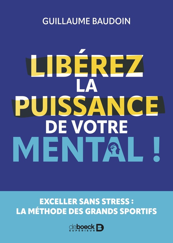 LIBEREZ LA PUISSANCE DE VOTRE MENTAL ! - EXCELLER SANS STRESS : LA METHODE DES GRANDS SPORTIFS