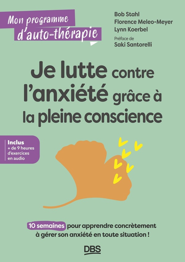 JE LUTTE CONTRE L'ANXIETE GRACE A LA PLEINE CONSCIENCE - 10 SEMAINES POUR APPRENDRE CONCRETEMENT A G