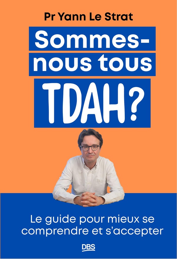 SOMMES-NOUS TOUS TDAH ? - LE GUIDE POUR MIEUX SE COMPRENDRE ET S'ACCEPTER