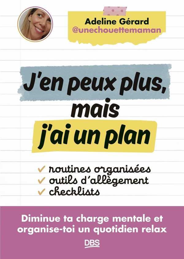 J'EN PEUX PLUS, MAIS J'AI UN PLAN - DIMINUE TA CHARGE MENTALE ET ORGANISE-TOI UN QUOTIDIEN RELAX -