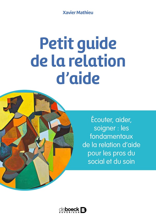 PETIT GUIDE DE LA RELATION D'AIDE - ECOUTER, ACCOMPAGNER, SOIGNER : LES FONDAMENTAUX DE LA RELATION