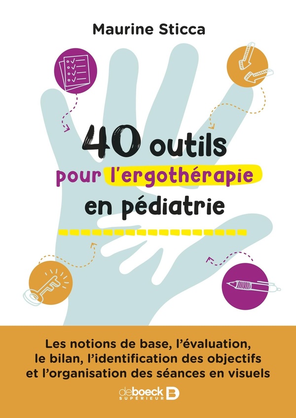 40 OUTILS POUR L'ERGOTHERAPIE EN PEDIATRIE - LES NOTIONS DE BASE, L'EVALUATION, LE BILAN, L'IDENTIFI