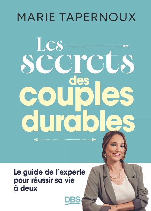 LES SECRETS DES COUPLES DURABLES - LE GUIDE DE L'EXPERTE POUR REUSSIR SA VIE A DEUX