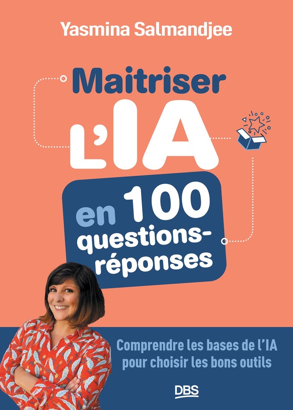 MAITRISER L'IA EN 100 QUESTIONS - REPONSES - COMPRENDRE LES BASES DE L'IA POUR CHOISIR LES BONS OUTI
