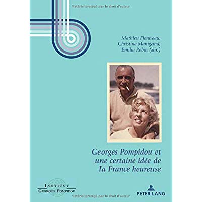 GEORGES POMPIDOU ET UNE CERTAINE IDEE DE LA FRANCE HEUREUSE