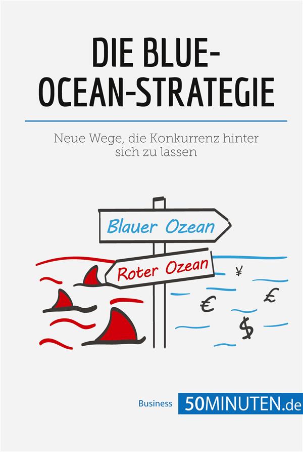 DIE BLUE OCEAN STRATEGIE - NEUE WEGE DIE KONKURRENZ HINTE