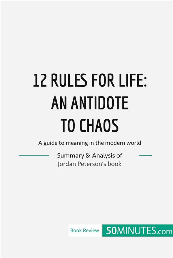 12 RULES FOR LIFE AN ANTIDATE TO CHAOS - A GUIDE TO MEANING IN THE MODE
