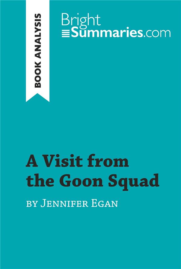 A VISIT FROM THE GOON SQUAD BY JENNIFER EGAN (BOOK ANALYSIS) - DETAILED SUMMARY, ANALYSIS AND READIN