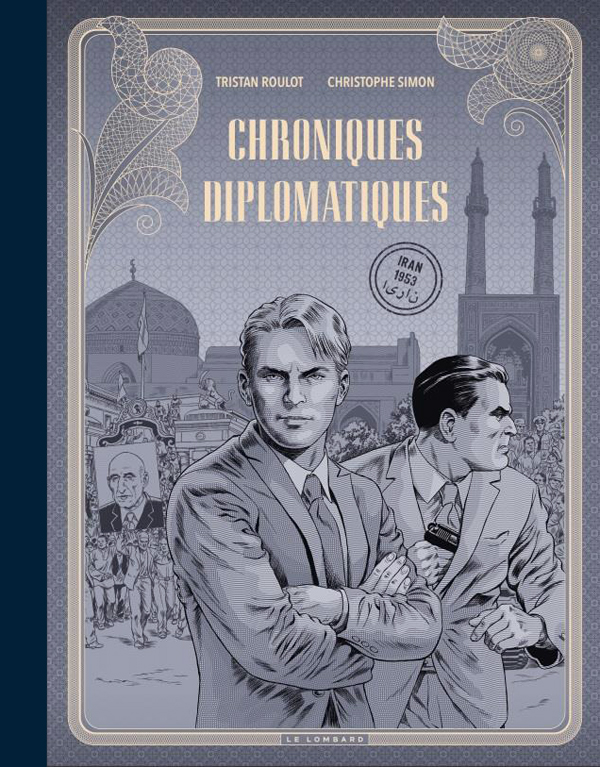 LES DIPLOMATES - CHRONIQUES DIPLOMATIQUES - TOME 1 - IRAN, 1953 / EDITION SPECIALE (N&B)
