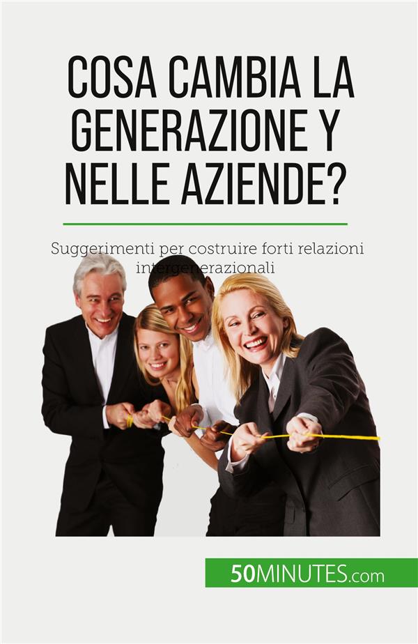 COSA CAMBIA LA GENERAZIONE Y NELLE AZIENDE? - SUGGERIMENTI PER COSTRUIRE FORTI RELAZIONI INTERGENERA