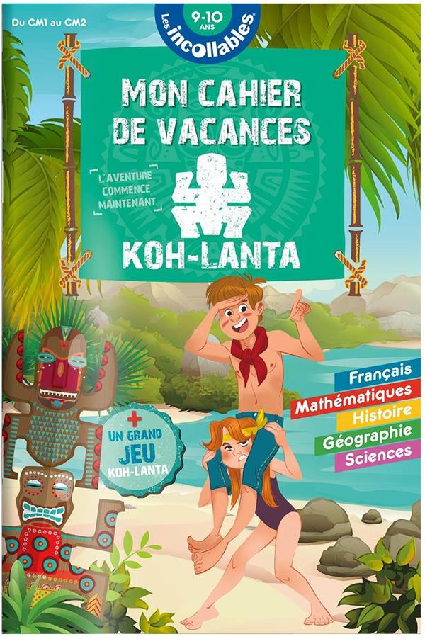 CAHIER DE VACANCES 2025 KOH LANTA - LES INCOLLABLES - CM1 AU CM2 - 9/10 ANS