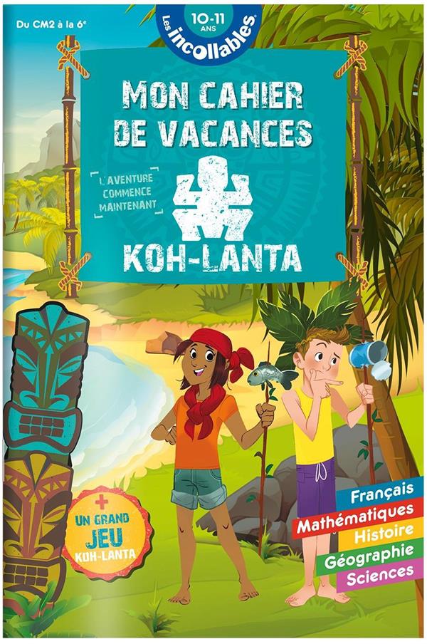 CAHIER DE VACANCES 2025 KOH LANTA - LES INCOLLABLES - CM2 A 6E - 10/11 ANS