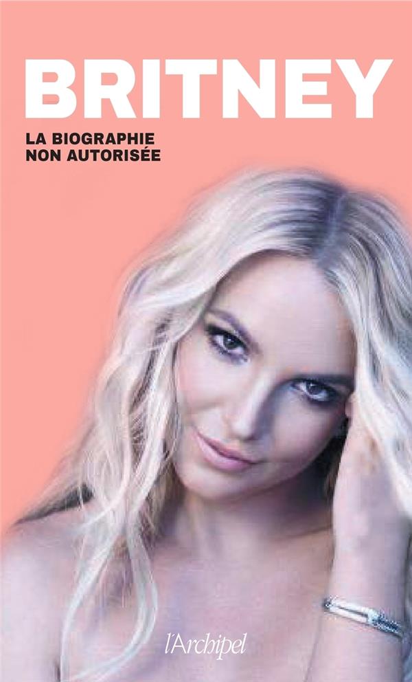BRITNEY - LA BIOGRAPHIE NON AUTORISEE