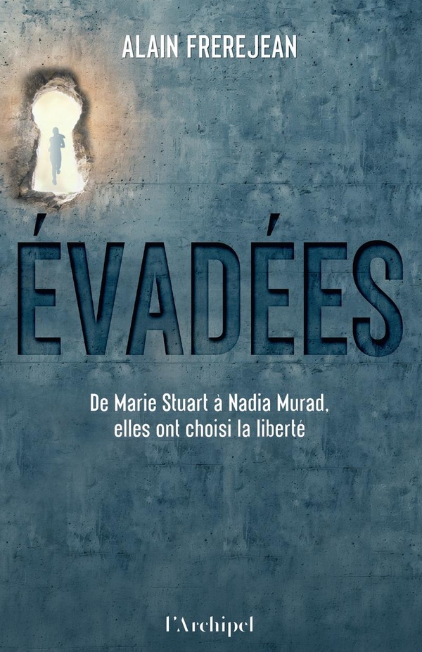 EVADEES - DE MARIE STUART A NADIA MURAD, ELLES ONT CHOISI LA LIBERTE