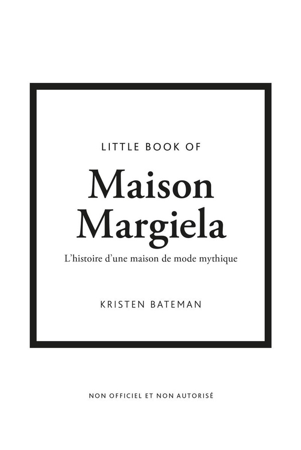 LITTLE BOOK OF MAISON MARGIELA - L'HISTOIRE D'UNE MAISON DE MODE MYTHIQUE