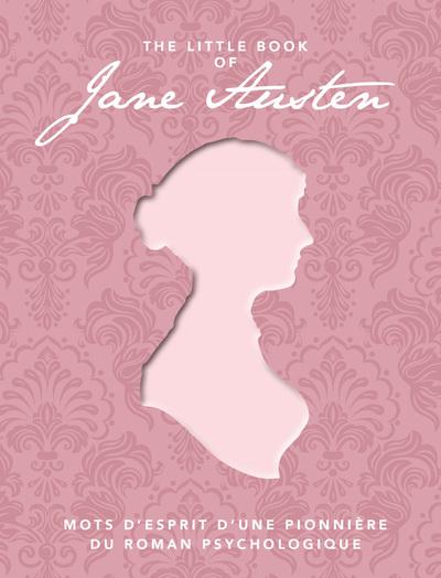 THE LITTLE BOOK OF JANE AUSTEN - MOTS D'ESPRIT D'UNE PIONNIERE DU ROMAN PSYCHOLOGIQUE