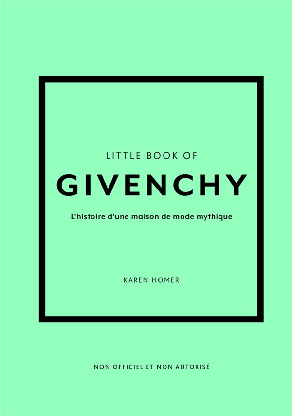 LITTLE BOOK OF GIVENCHY - L'HISTOIRE D'UNE MAISON DE MODE MYTHIQUE