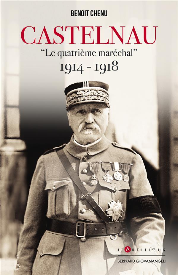 CASTELNAU LE QUATRIEME MARECHAL 1914-1918