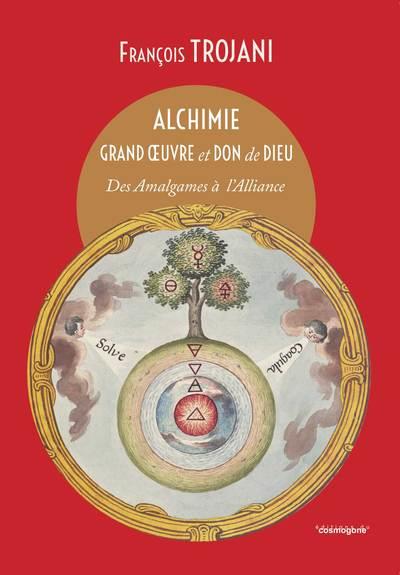 ALCHIMIE, GRAND OEUVRE ET DON DE DIEU - DES AMALGAMES A L'ALLIANCE