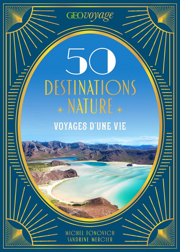 GEOVOYAGE 50 DESTINATIONS NATURE - VOYAGES D'UNE VIE