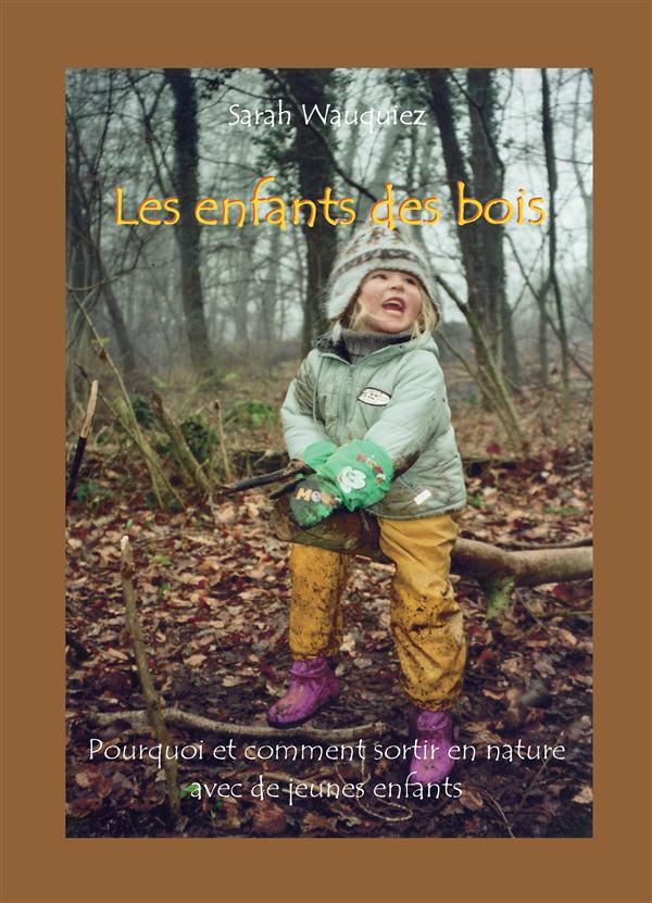 LES ENFANTS DES BOIS - POURQUOI ET COMMENT SORTIR EN NATURE AVEC DE JEUNES ENFANTS