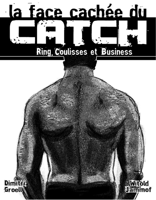 LA FACE CACHEE DU CATCH - RING, COULISSES & BUSINESS