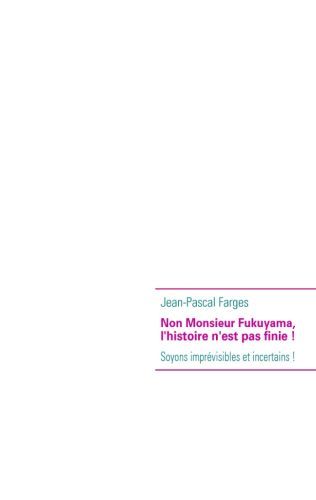 NON MONSIEUR FUKUYAMA, L'HISTOIRE N'EST PAS FINIE ! - SOYONS IMPREVISIBLES ET INCERTAINS !