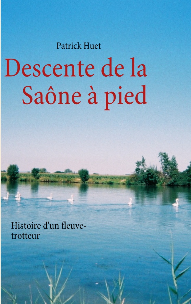 DESCENTE DE LA SAONE A PIED - HISTOIRE D'UN FLEUVE-TROTTEUR
