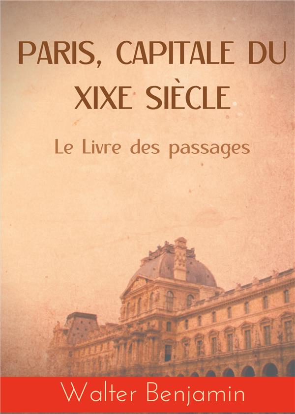 PARIS CAPITALE DU XIXE SIECLE - LE LIVRE DES PASSAGES