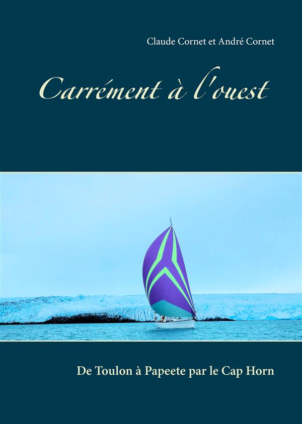 CARREMENT A L'OUEST - DE TOULON A PAPEETE PAR LE CAP HORN