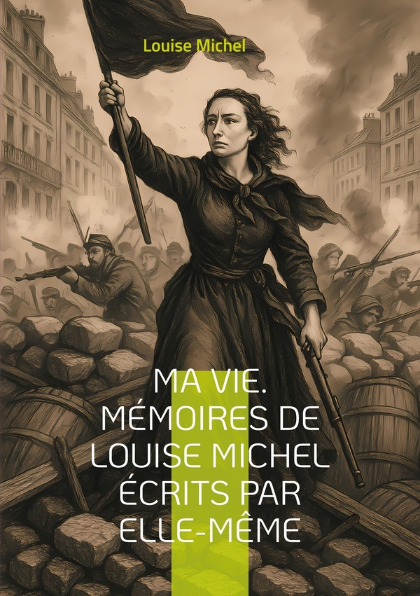 MA VIE MEMOIRES DE LOUISE MICHEL ECRITS - LE TEMOIGNAGE D UNE REVOLUTION