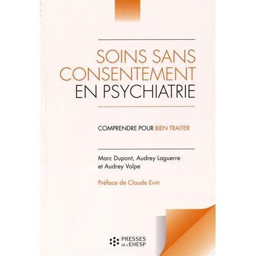 SOINS SANS CONSENTEMENT EN PSYCHIATRIE - COMPRENDRE POUR BIEN TRAITER