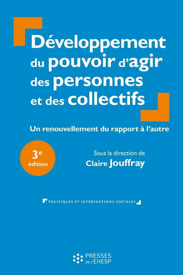 DEVELOPPEMENT DU POUVOIR D'AGIR DES PERSONNES ET DES COLLECTIFS [3E ED.] - UN RENOUVELLEMENT DU RAPP