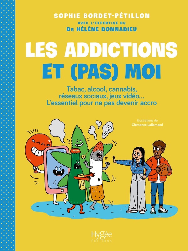 LES ADDICTIONS ET (PAS) MOI ! - TABAC, ALCOOL, CANNABIS, RESEAUX SOCIAUX, JEUX VIDEO... L'ESSENTIEL