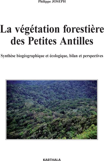 VEGETATION FORESTIERE DES PETITES ANTILLES - SYNTHESE BIOGEOGRAPHIQUE ET ECOLOGIQUE, BILAN ET PERSPE