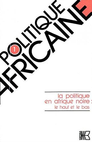 POLITIQUE AFRICAINE N-001. LA POLITIQUE EN AFRIQUE NOIRE : LE HAUT ET LE BAS