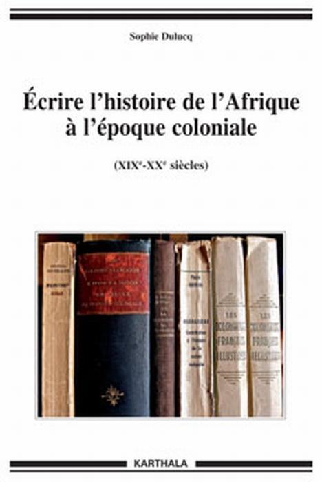 ECRIRE L'HISTOIRE DE L'AFRIQUE A L'EPOQUE COLONIALE (XIXE-XXE SIECLES)