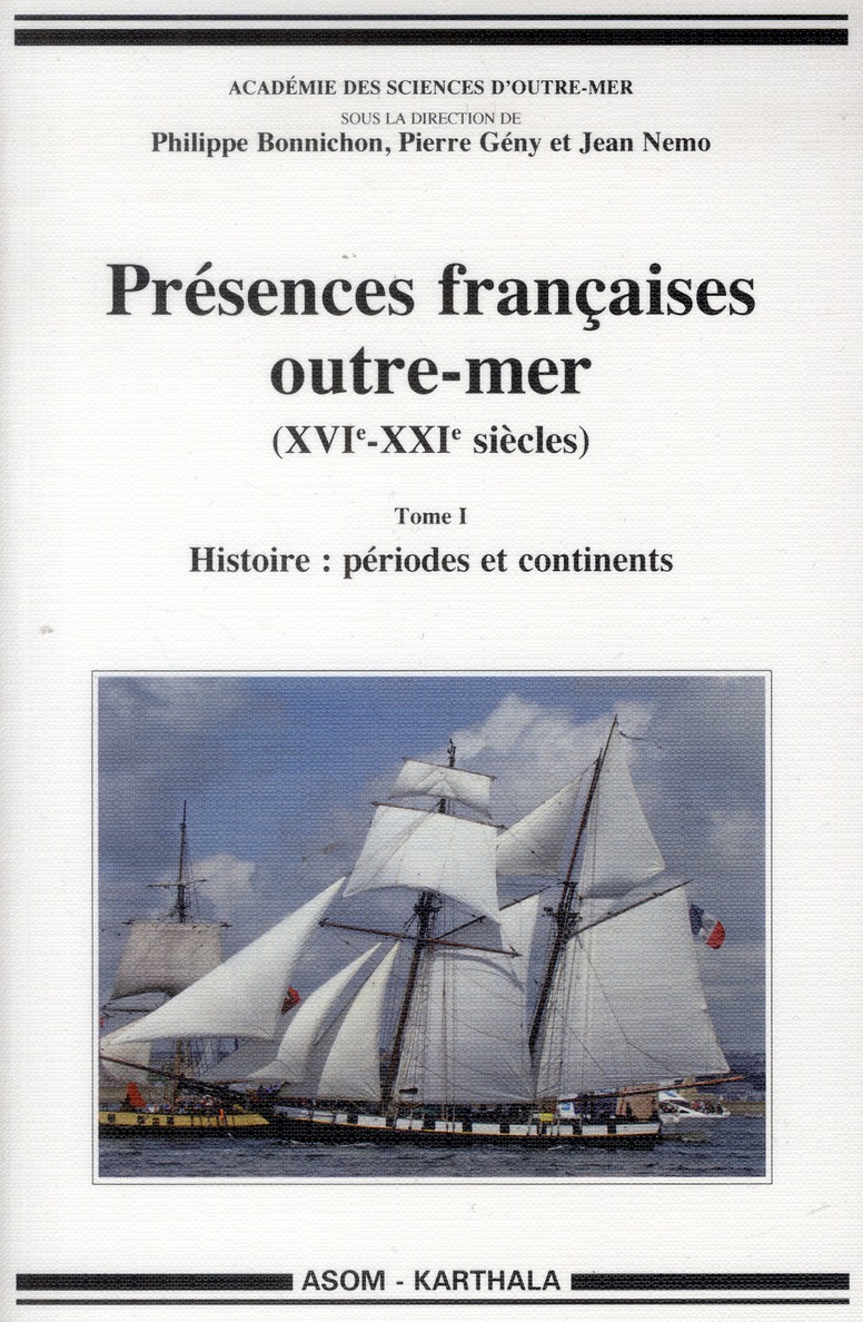 PRESENCES FRANCAISES OUTRE-MER (XVIE-XXIE SIECLES). TOME I - HISTOIRE : PERIODES ET CONTINENTS