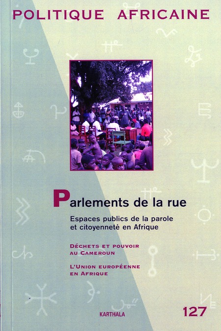 POLITIQUE AFRICAINE N-127. PARLEMENTS DE LA RUE. ESPACES PUBLICS DE LA PAROLE ET CITOYENNETE EN AFRI