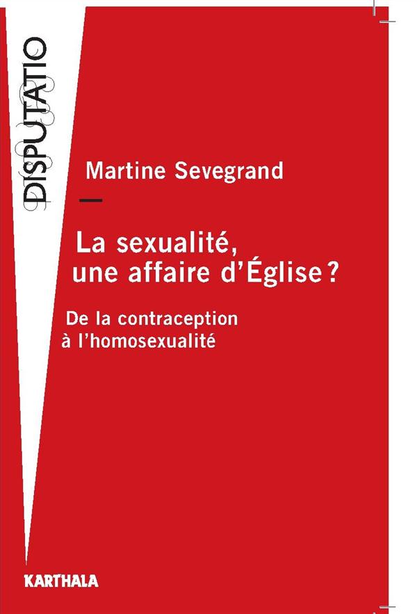 LA SEXUALITE, UNE AFFAIRE D'EGLISE ? DE LA CONTRACEPTION A L'HOMOSEXUALITE