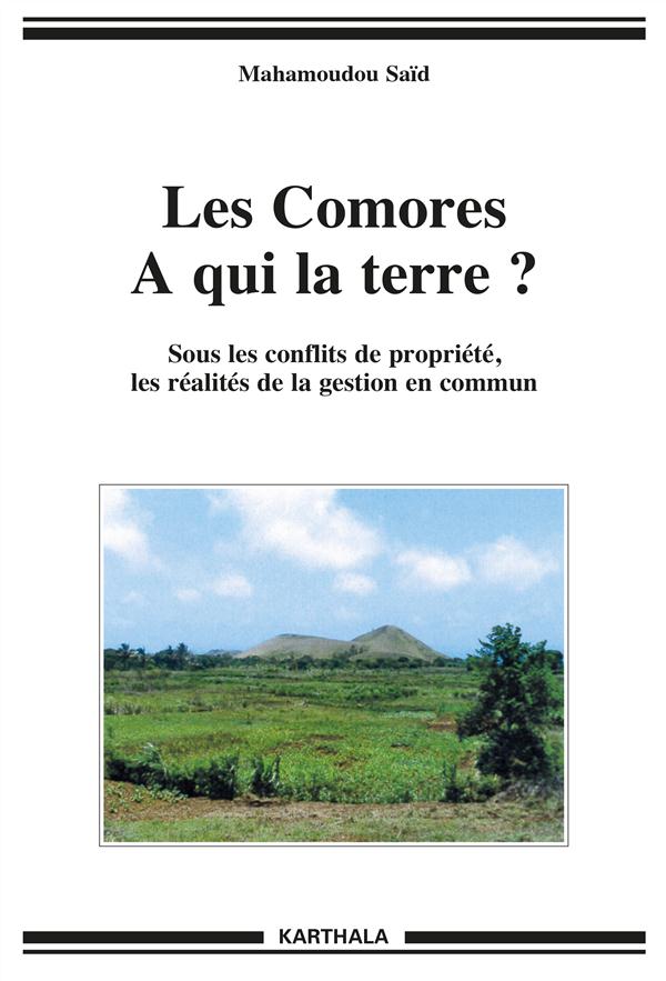 COMORES. A QUI LA TERRE ? SOUS LES CONFLITS DE PROPRIETE, LES REALITES DE LA GESTION EN COMMUN