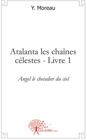 ATALANTA, LES CHAINES CELESTES - LIVRE 1 - ANGEL LE CHEVALIER DU CIEL